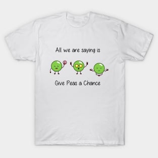 All we are saying is Give Peas a Chance T-Shirt